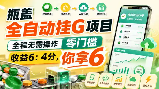瓶盖全自动挂G项目，全程无需操作，零门槛，收益6：4分，你拿6【揭秘】-优优云网创