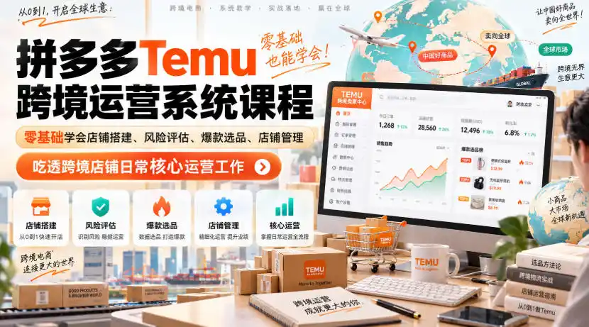 Temu跨境拼多多运营系统课程，零基础学会店铺搭建、风险评估、爆款选品、店铺管理，吃透跨境店铺日常核心运营工作-优优云网创