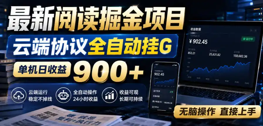 最新阅读掘金项目,云端协议全自动挂G,单机日收益900+,无脑操作直接上手【揭秘】-优优云网创