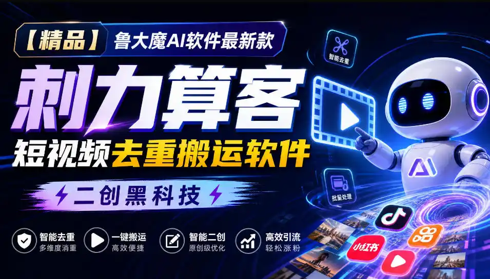 【精品】鲁大魔AI软件最新款刺力算客短视频去重搬运软件二创黑科技-优优云网创