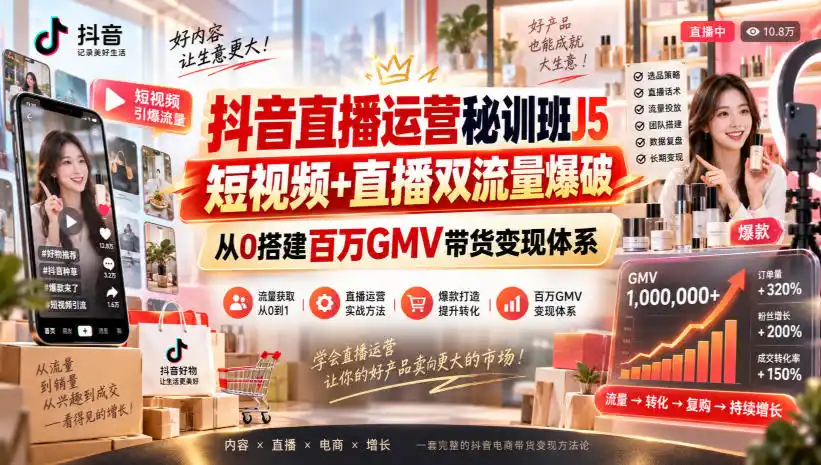 抖音直播运营秘训班J5｜短视频+直播双流量爆破，从0搭建百万GMV带货变现体系-优优云网创