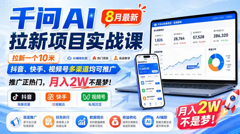 千问AI拉新项目实战课8月最新,拉新一个10米,抖音、快手、视频号多渠道均可推广,推广正热门,月入2W不是梦!(更新0908)-优优云网创